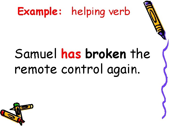 Example: helping verb Samuel has broken the remote control again. Example: helping verb Samuel has broken the remote control again.