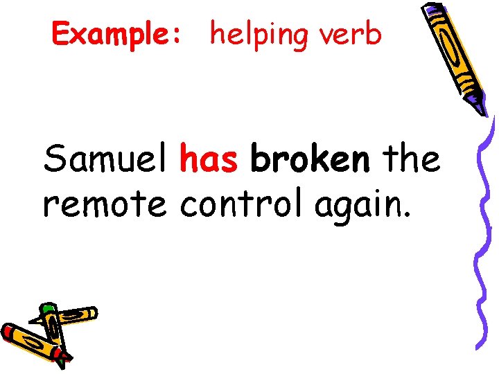 Example: helping verb Samuel has broken the remote control again. 