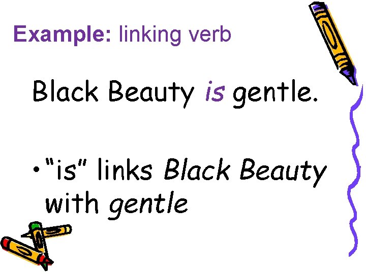 Example: linking verb Black Beauty is gentle. • “is” links Black Beauty with gentle Example: linking verb Black Beauty is gentle. • “is” links Black Beauty with gentle