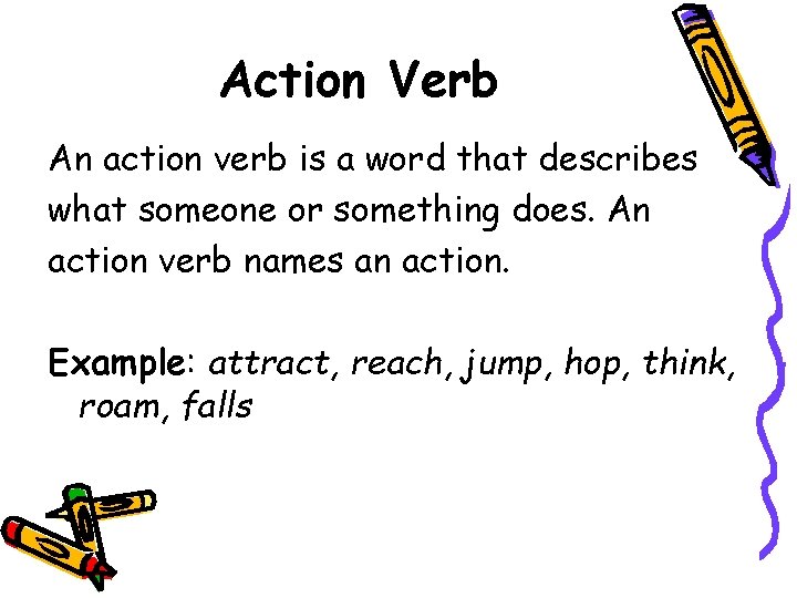 Action Verb An action verb is a word that describes what someone or something