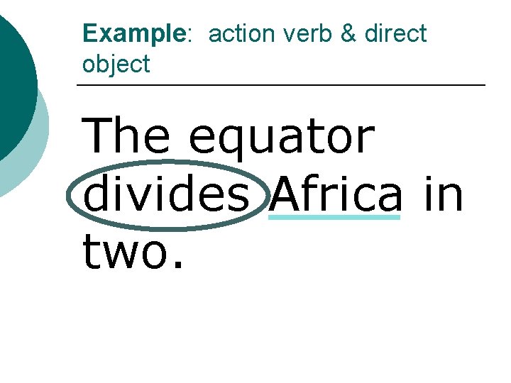 Example: action verb & direct object The equator divides Africa in two. Example: action verb & direct object The equator divides Africa in two.