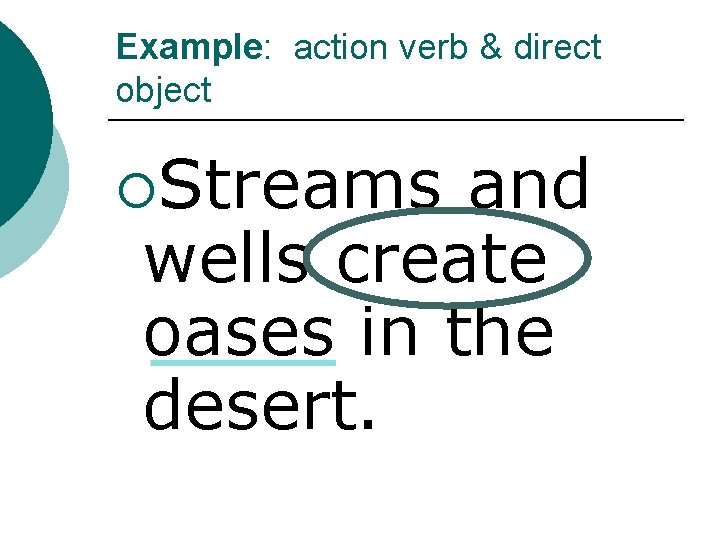 Example: action verb & direct object ¡Streams and wells create oases in the desert. Example: action verb & direct object ¡Streams and wells create oases in the desert.