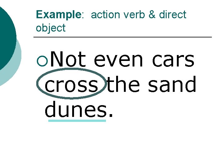 Example: action verb & direct object ¡Not even cars cross the sand dunes. 