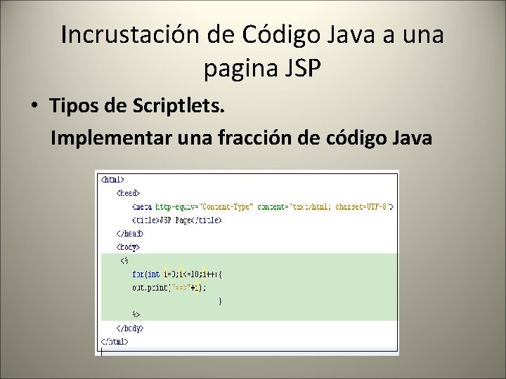 Incrustación de Código Java a una pagina JSP • Tipos de Scriptlets. Implementar una
