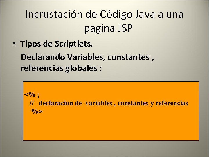 Incrustación de Código Java a una pagina JSP • Tipos de Scriptlets. Declarando Variables,