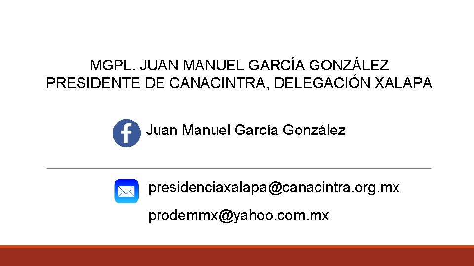 MGPL. JUAN MANUEL GARCÍA GONZÁLEZ PRESIDENTE DE CANACINTRA, DELEGACIÓN XALAPA Juan Manuel García González