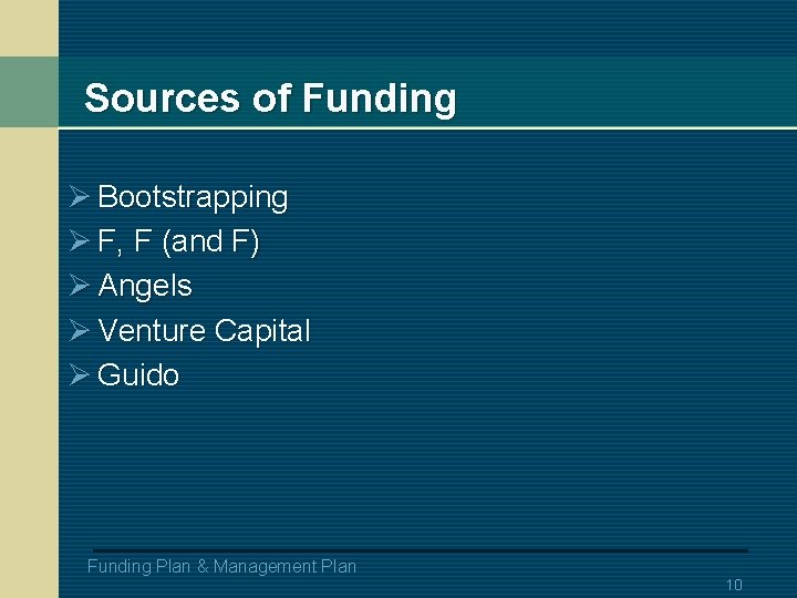 Sources of Funding Ø Bootstrapping Ø F, F (and F) Ø Angels Ø Venture
