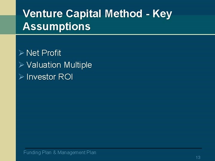 Venture Capital Method - Key Assumptions Ø Net Profit Ø Valuation Multiple Ø Investor