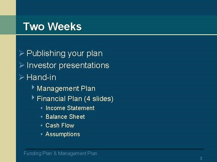 Two Weeks Ø Publishing your plan Ø Investor presentations Ø Hand-in 4 Management Plan