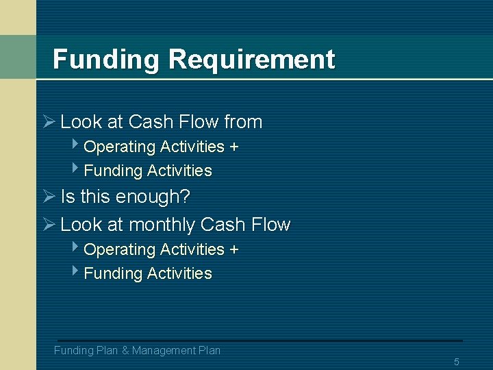 Funding Requirement Ø Look at Cash Flow from 4 Operating Activities + 4 Funding