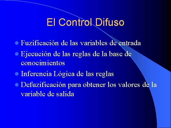 El Control Difuso l Fuzificación de las variables de entrada l Ejecución de las