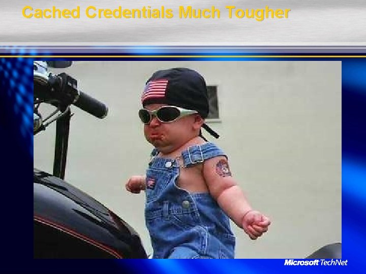 Cached Credentials Much Tougher 