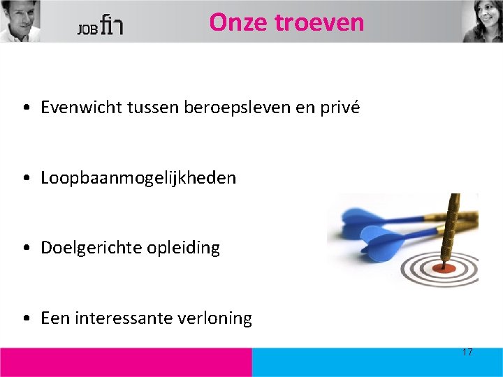 Onze troeven • Evenwicht tussen beroepsleven en privé • Loopbaanmogelijkheden • Doelgerichte opleiding •