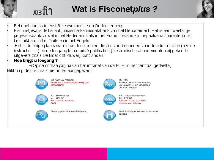 Wat is Fisconetplus ? • • Behoudt aan stafdienst Beleidsexpertise en Ondersteuning Fisconetplus is