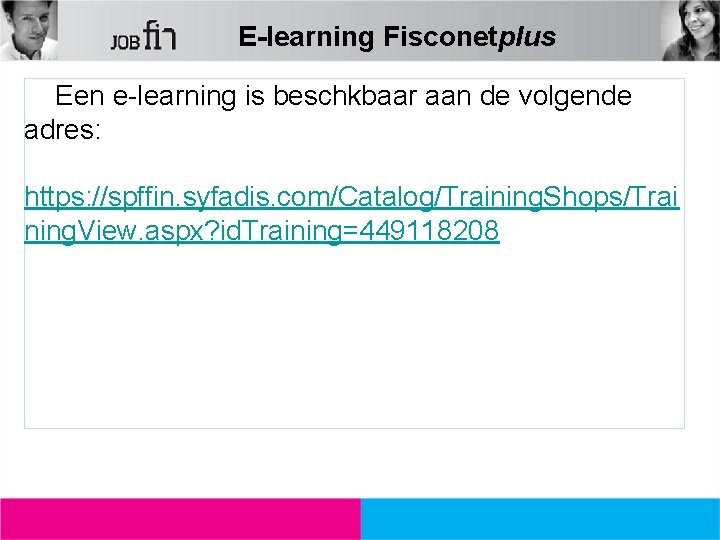 E-learning Fisconetplus Een e-learning is beschkbaar aan de volgende adres: https: //spffin. syfadis. com/Catalog/Training.