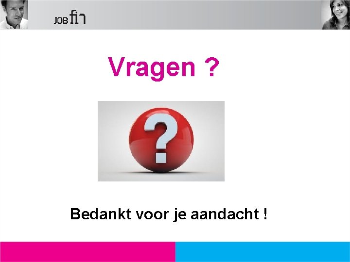 Vragen ? Bedankt voor je aandacht ! 