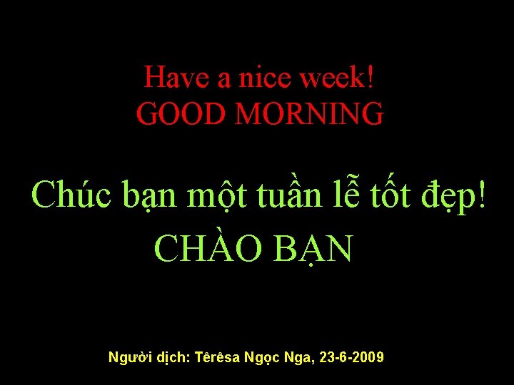 Have a nice week! GOOD MORNING Chúc bạn một tuần lễ tốt đẹp! CHÀO