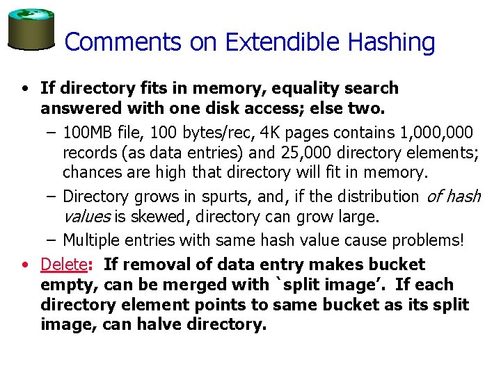 Comments on Extendible Hashing • If directory fits in memory, equality search answered with