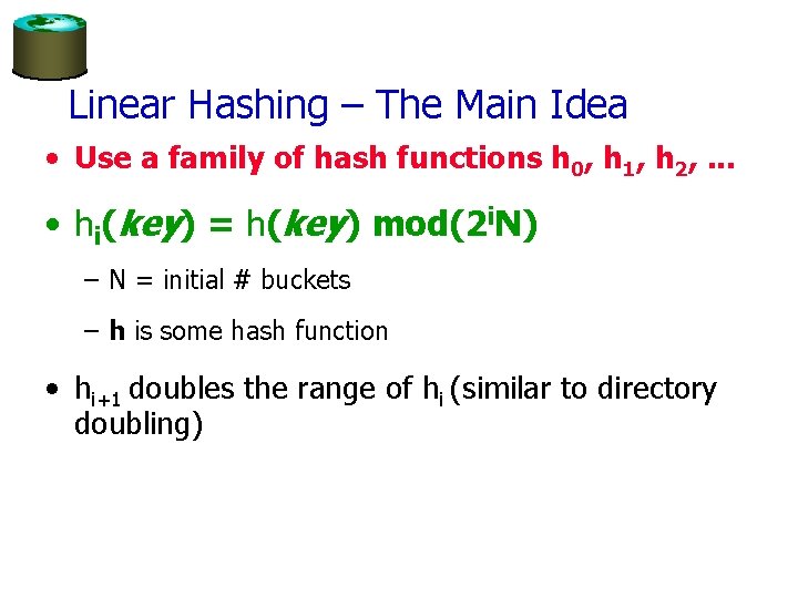 Linear Hashing – The Main Idea • Use a family of hash functions h