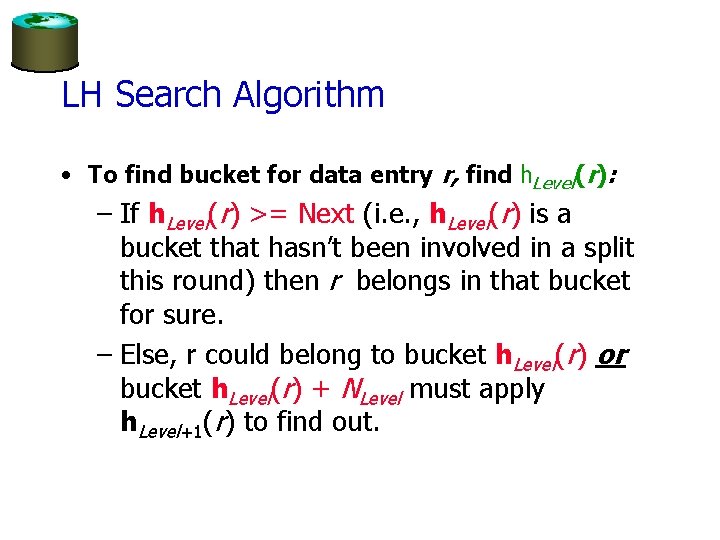 LH Search Algorithm • To find bucket for data entry r, find h. Level(r):