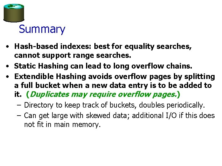 Summary • Hash-based indexes: best for equality searches, cannot support range searches. • Static