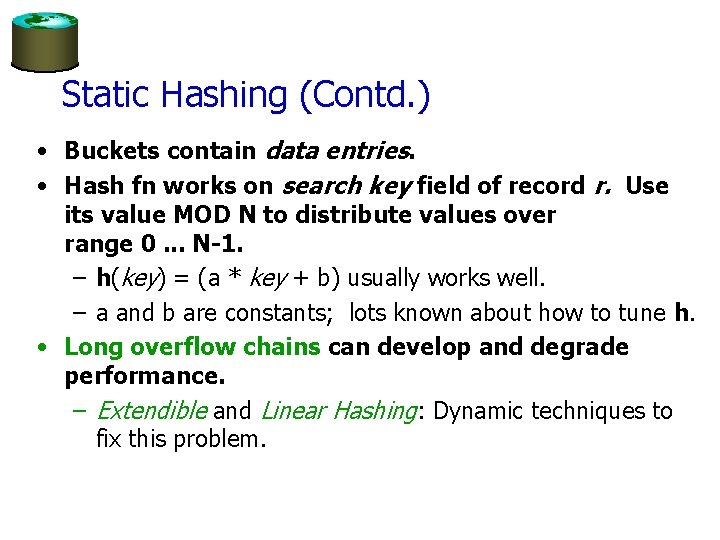 Static Hashing (Contd. ) • Buckets contain data entries. • Hash fn works on