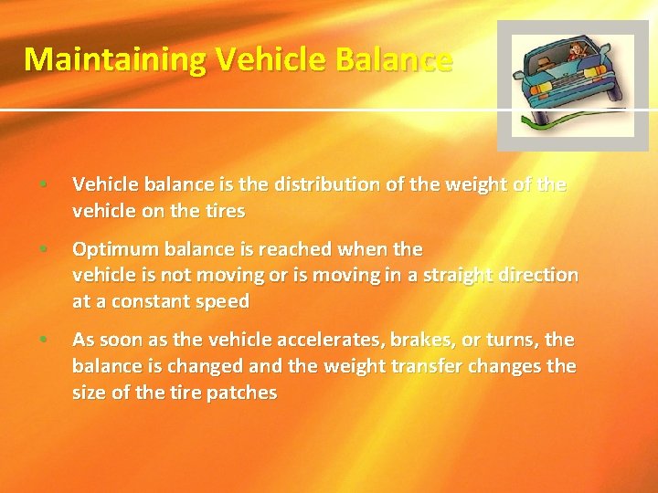 Maintaining Vehicle Balance • Vehicle balance is the distribution of the weight of the