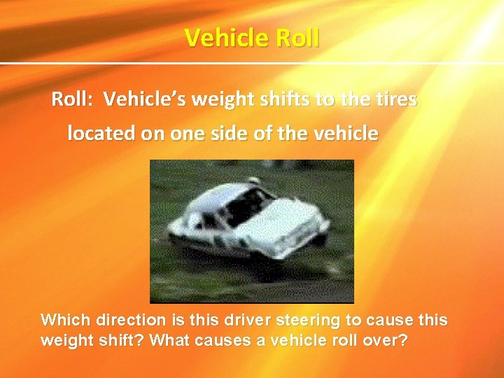 Vehicle Roll: Vehicle’s weight shifts to the tires located on one side of the