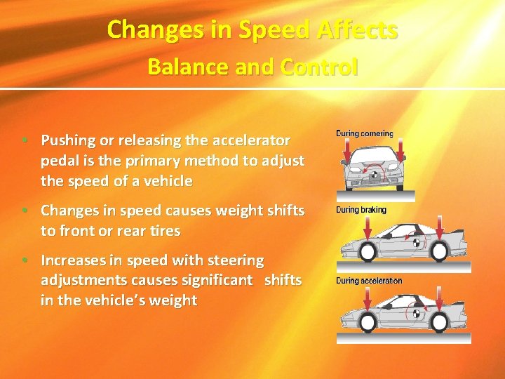 Changes in Speed Affects Balance and Control • Pushing or releasing the accelerator pedal