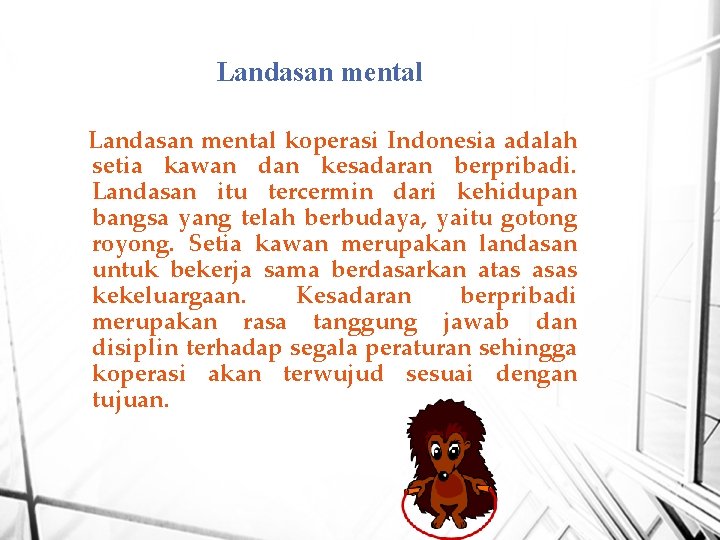 Landasan mental koperasi Indonesia adalah setia kawan dan kesadaran berpribadi. Landasan itu tercermin dari