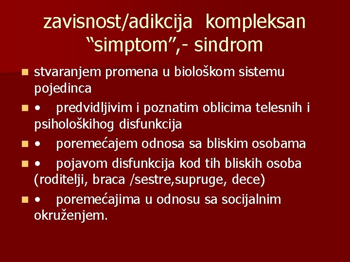 zavisnost/adikcija kompleksan “simptom”, - sindrom n n n stvaranjem promena u biološkom sistemu pojedinca