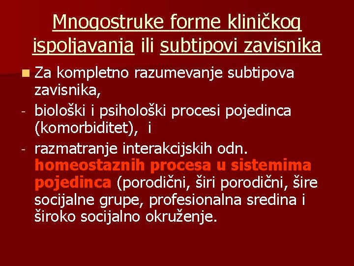 Mnogostruke forme kliničkog ispoljavanja ili subtipovi zavisnika n Za - kompletno razumevanje subtipova zavisnika,