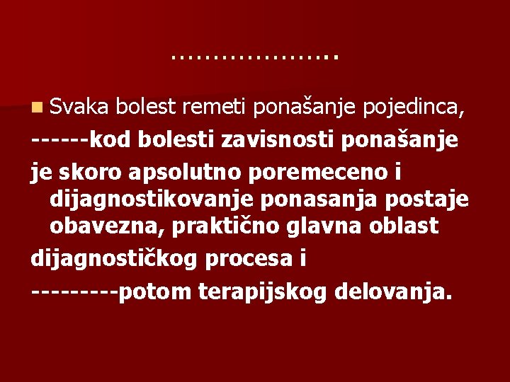 ………………. . n Svaka bolest remeti ponašanje pojedinca, ------kod bolesti zavisnosti ponašanje je skoro