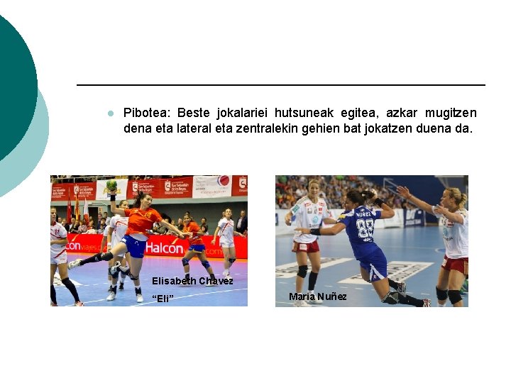 l Pibotea: Beste jokalariei hutsuneak egitea, azkar mugitzen dena eta lateral eta zentralekin gehien