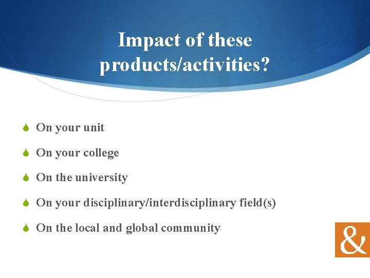Impact of these products/activities? S On your unit S On your college S On