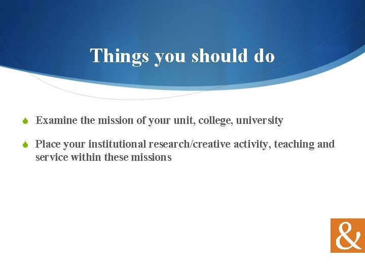 Things you should do S Examine the mission of your unit, college, university S