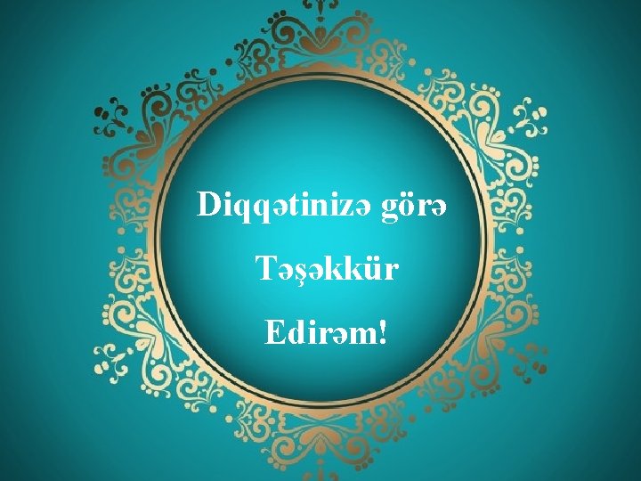 Diqqətinizə görə Təşəkkür Edirəm! 