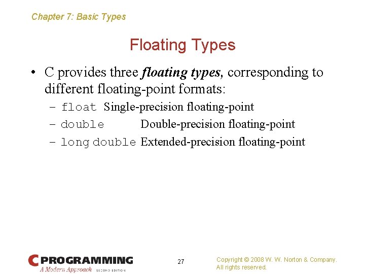 Chapter 7: Basic Types Floating Types • C provides three floating types, corresponding to