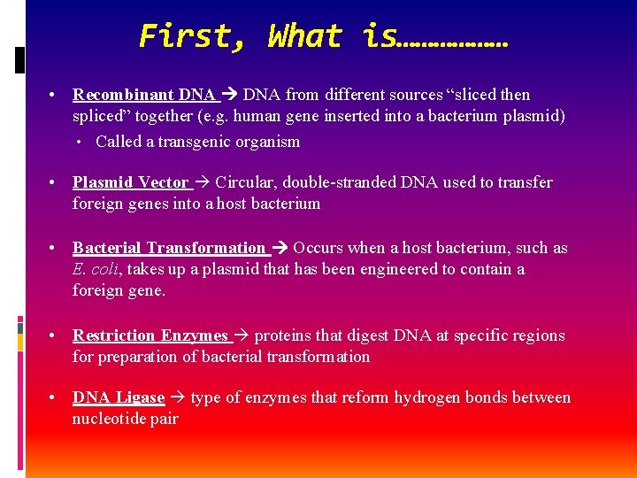 First, What is……………… • Recombinant DNA from different sources “sliced then spliced” together (e.