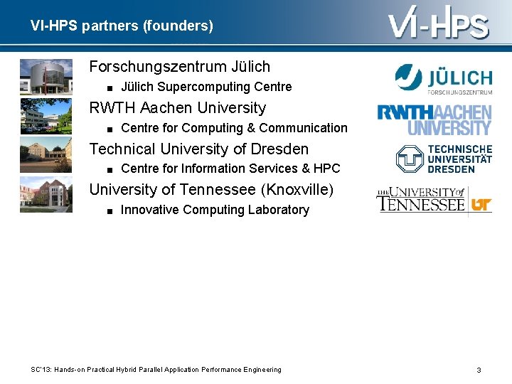 VI-HPS partners (founders) Forschungszentrum Jülich ■ Jülich Supercomputing Centre RWTH Aachen University ■ Centre