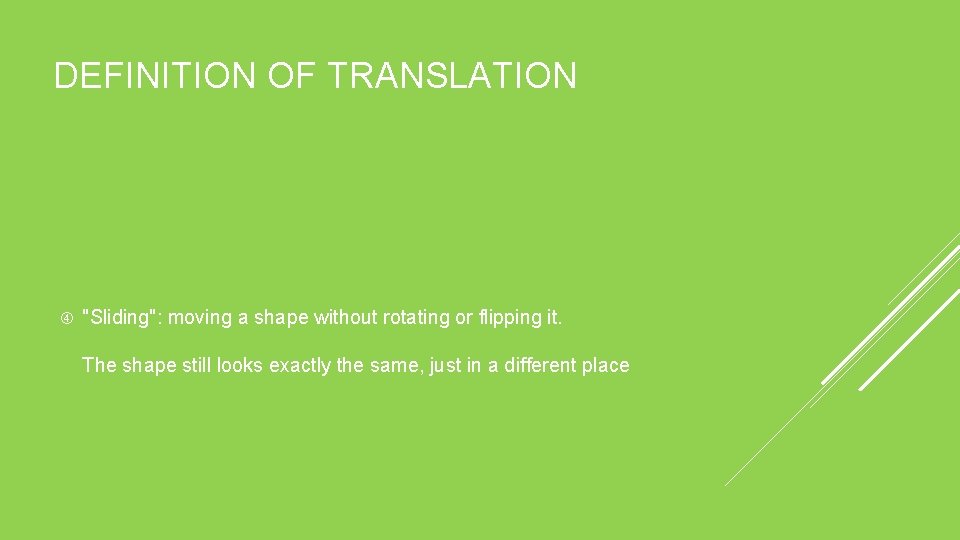 DEFINITION OF TRANSLATION "Sliding": moving a shape without rotating or flipping it. The shape