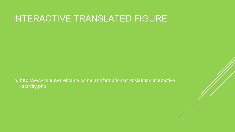 INTERACTIVE TRANSLATED FIGURE http: //www. mathwarehouse. com/transformations/translations-interactive -activity. php 