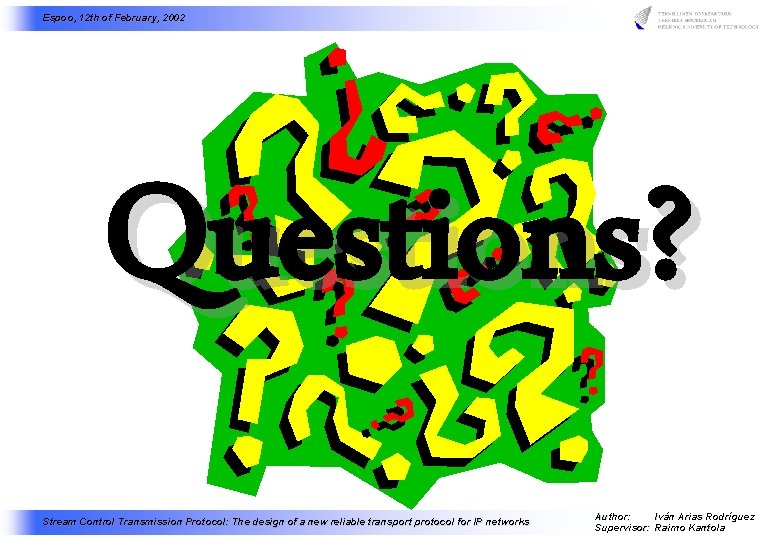Espoo, 12 th of February, 2002 Questions? Stream Control Transmission Protocol: The design of