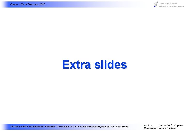 Espoo, 12 th of February, 2002 Extra slides Stream Control Transmission Protocol: The design