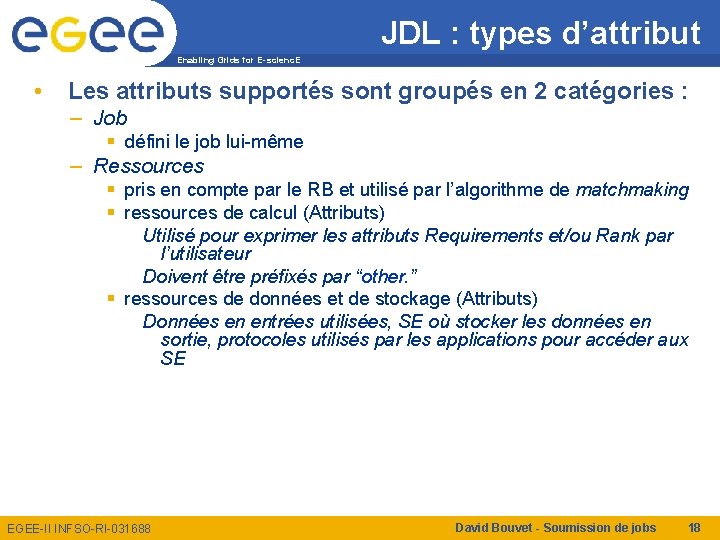 JDL : types d’attribut Enabling Grids for E-scienc. E • Les attributs supportés sont