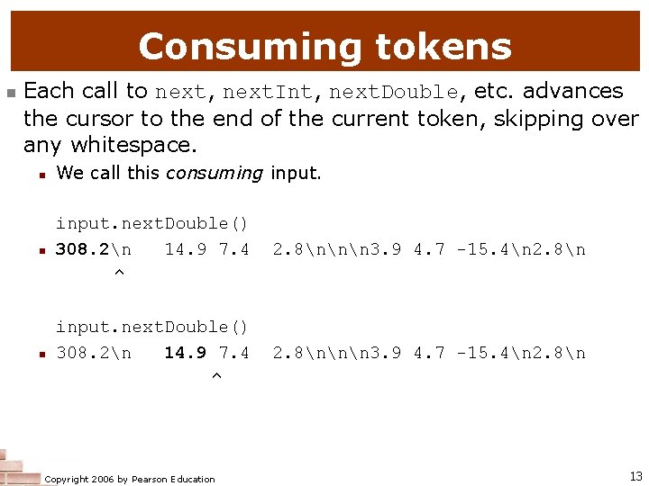 Consuming tokens n Each call to next, next. Int, next. Double, etc. advances the