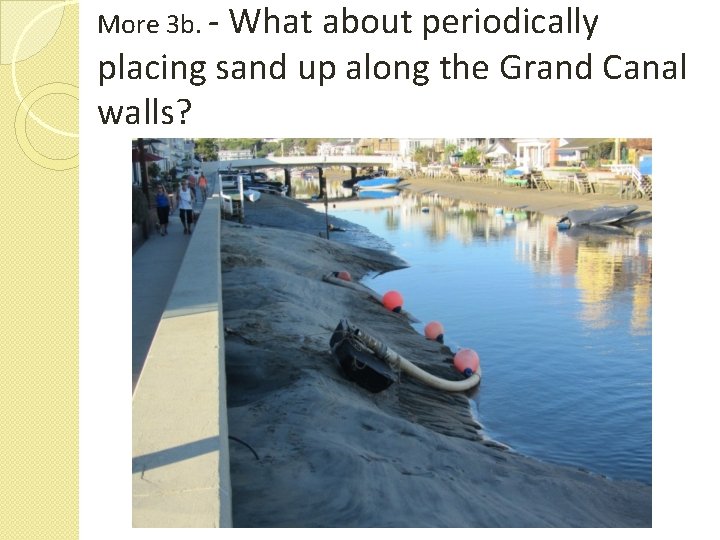 More 3 b. - What about periodically placing sand up along the Grand Canal