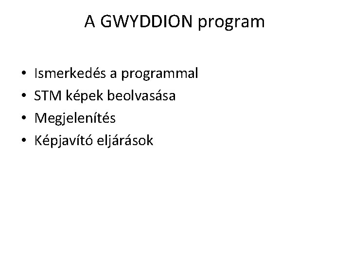 A GWYDDION program • • Ismerkedés a programmal STM képek beolvasása Megjelenítés Képjavító eljárások