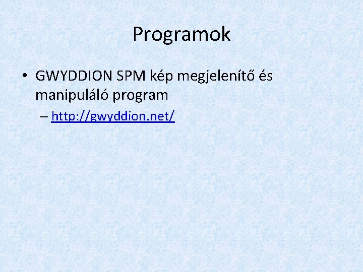 Programok • GWYDDION SPM kép megjelenítő és manipuláló program – http: //gwyddion. net/ 