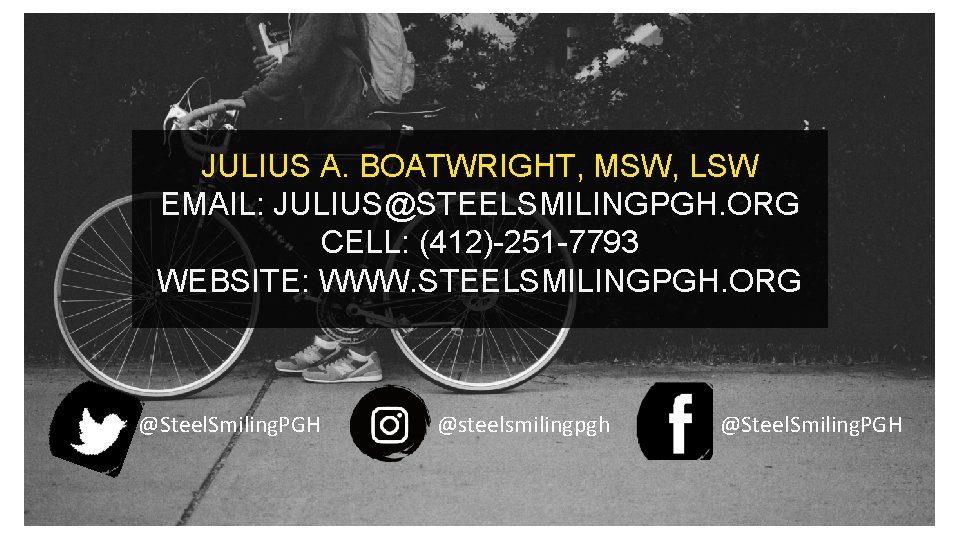 JULIUS A. BOATWRIGHT, MSW, LSW EMAIL: JULIUS@STEELSMILINGPGH. ORG CELL: (412)-251 -7793 WEBSITE: WWW. STEELSMILINGPGH.